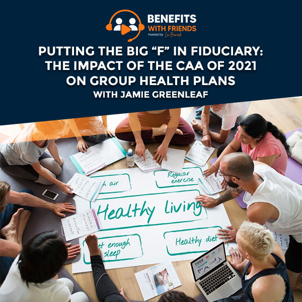 Read more about the article Putting The Big “F” In Fiduciary: The Impact Of The CAA Of 2021 On Group Health Plans With Jamie Greenleaf